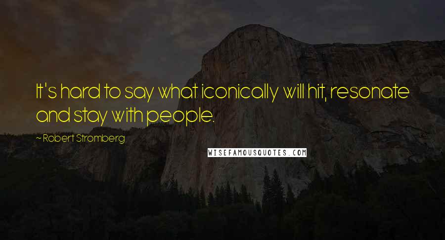 Robert Stromberg Quotes: It's hard to say what iconically will hit, resonate and stay with people.
