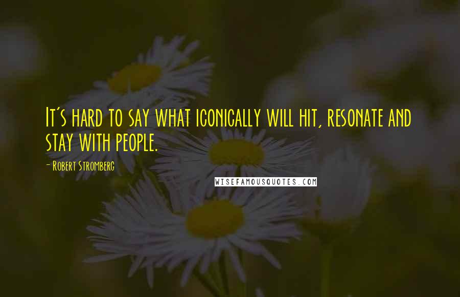 Robert Stromberg Quotes: It's hard to say what iconically will hit, resonate and stay with people.