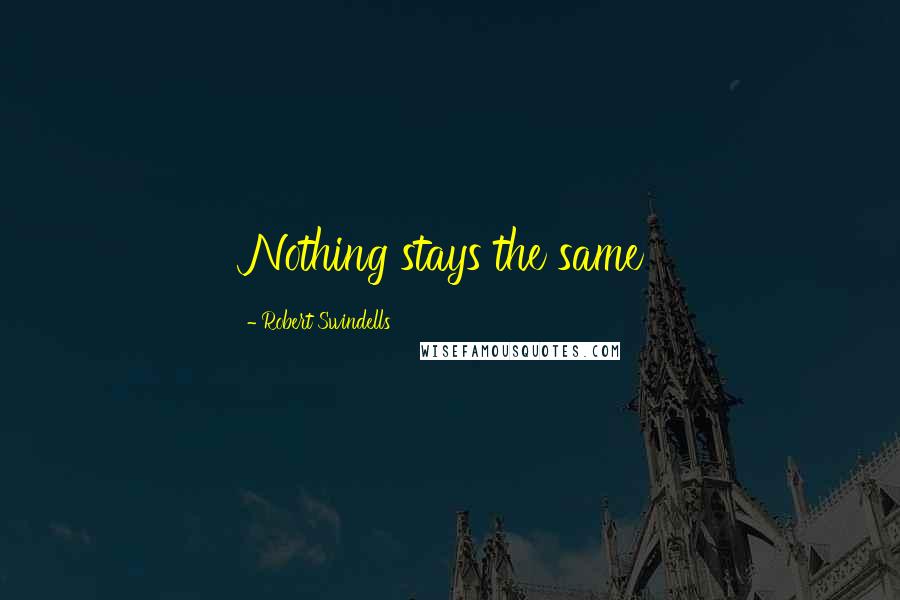 Robert Swindells Quotes: Nothing stays the same