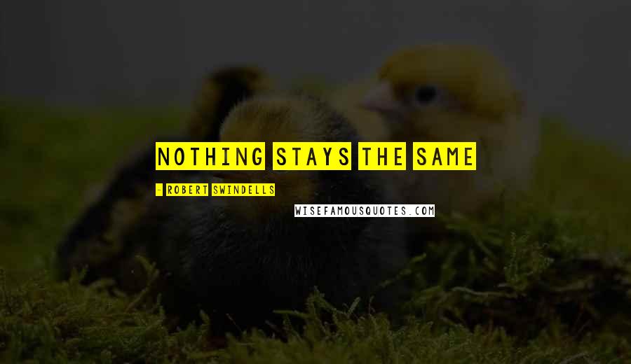 Robert Swindells Quotes: Nothing stays the same