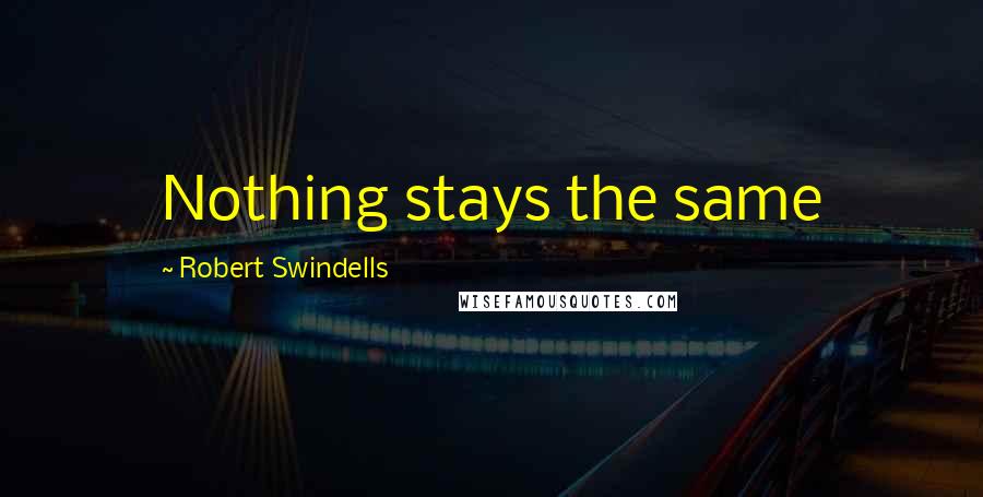Robert Swindells Quotes: Nothing stays the same