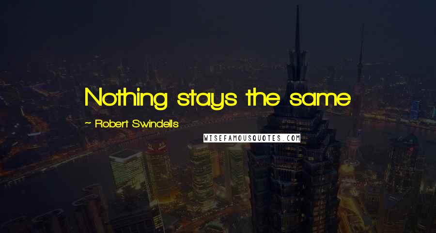 Robert Swindells Quotes: Nothing stays the same