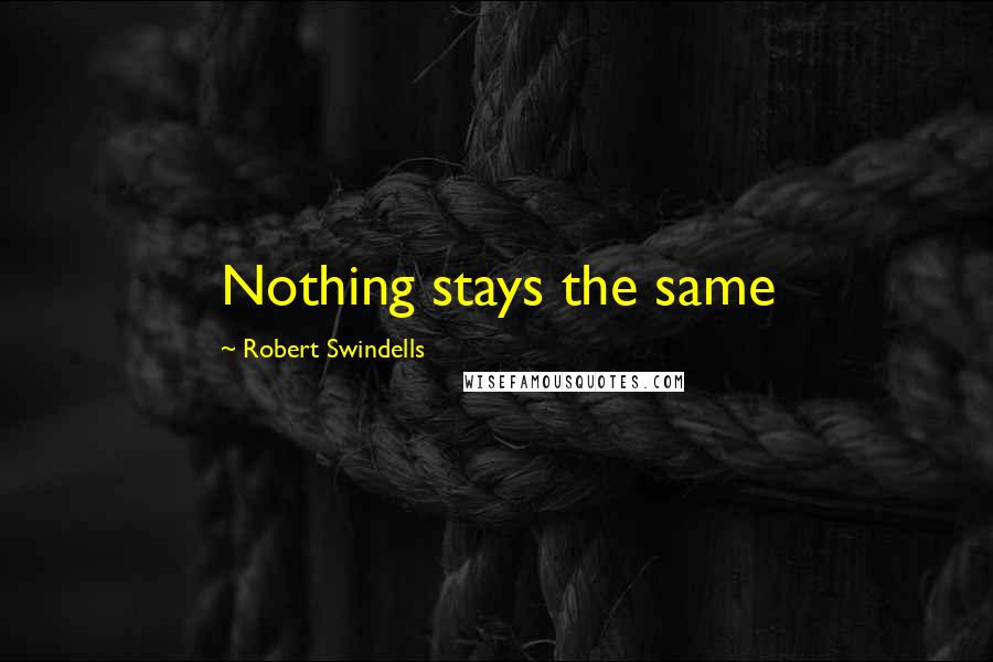 Robert Swindells Quotes: Nothing stays the same