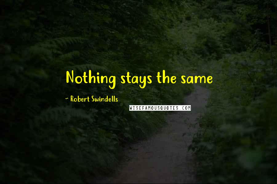 Robert Swindells Quotes: Nothing stays the same