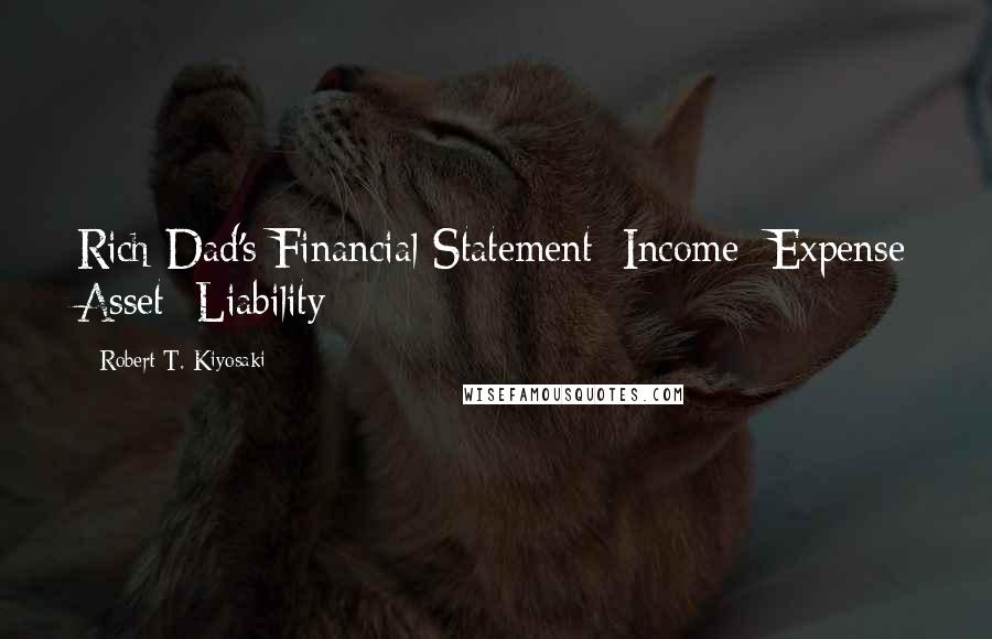 Robert T. Kiyosaki Quotes: Rich Dad's Financial Statement: Income  Expense Asset  Liability