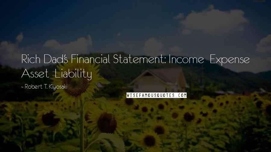 Robert T. Kiyosaki Quotes: Rich Dad's Financial Statement: Income  Expense Asset  Liability