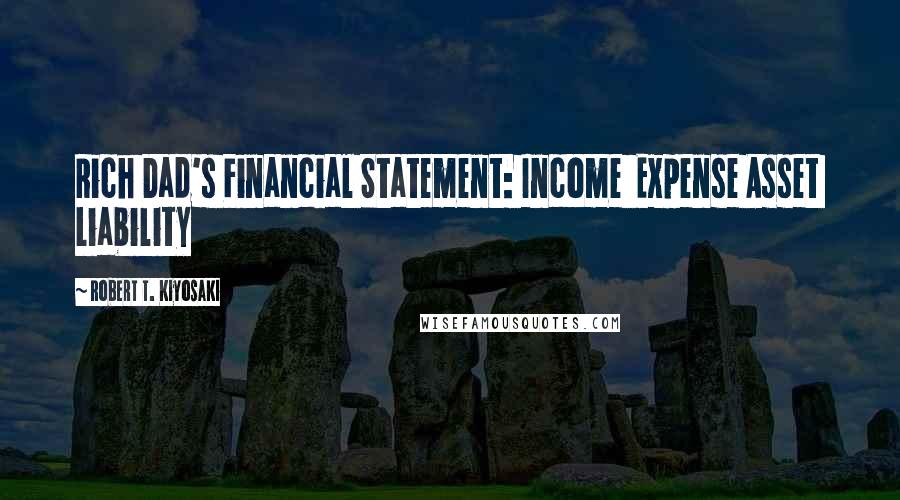 Robert T. Kiyosaki Quotes: Rich Dad's Financial Statement: Income  Expense Asset  Liability