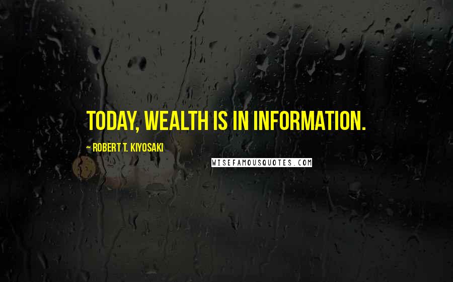 Robert T. Kiyosaki Quotes: Today, wealth is in information.