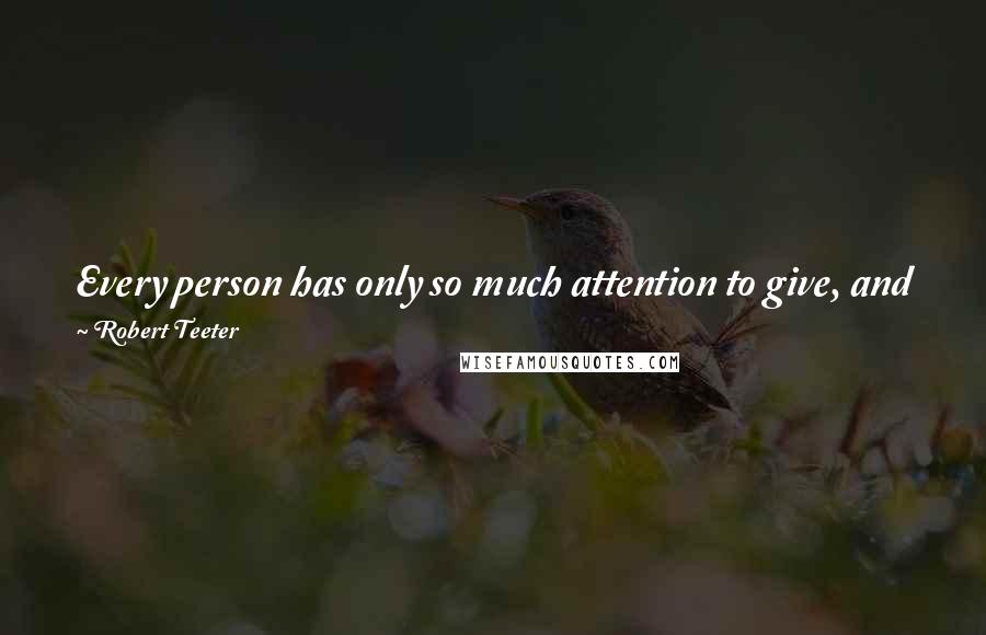 Robert Teeter Quotes: Every person has only so much attention to give, and politics and government takes up only a fraction of what it did 25 years ago.