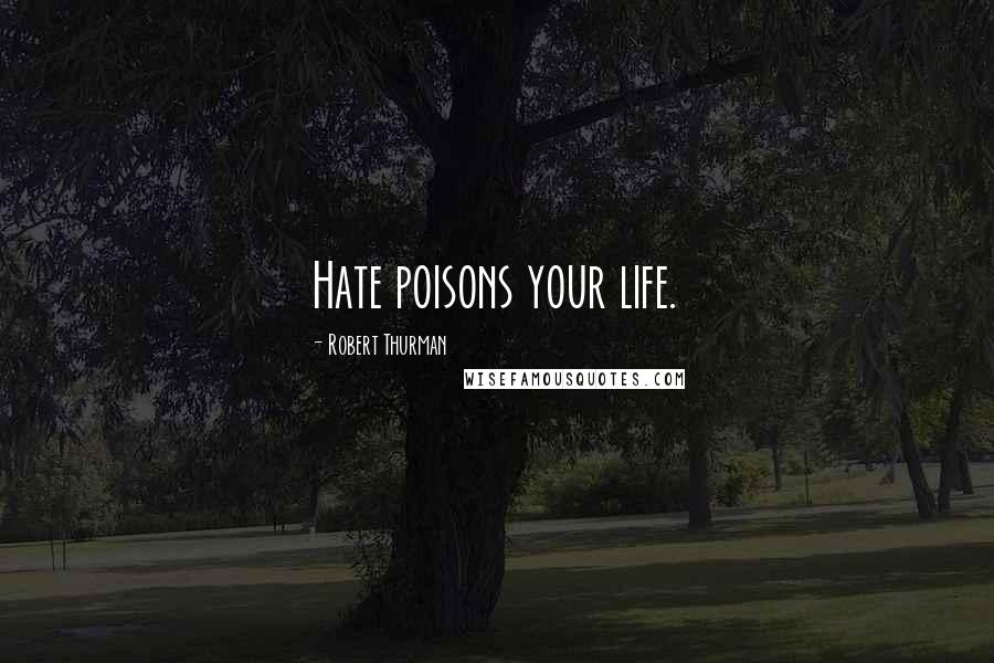 Robert Thurman Quotes: Hate poisons your life.