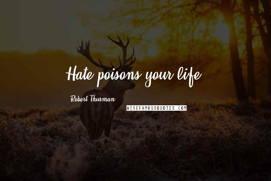 Robert Thurman Quotes: Hate poisons your life.