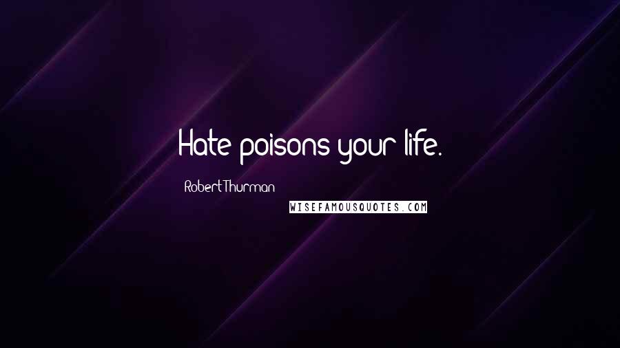 Robert Thurman Quotes: Hate poisons your life.