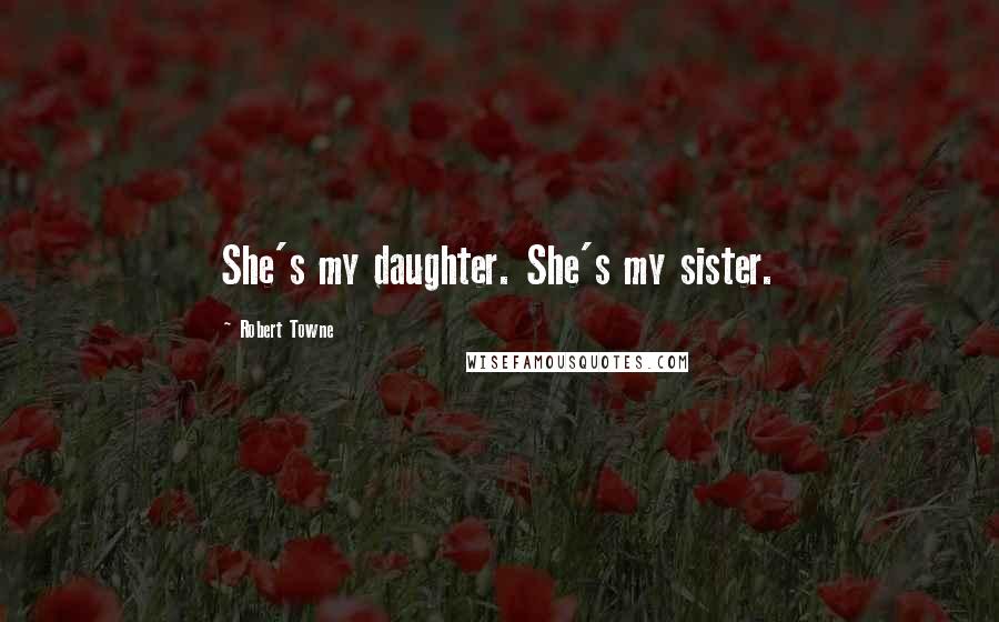 Robert Towne Quotes: She's my daughter. She's my sister.