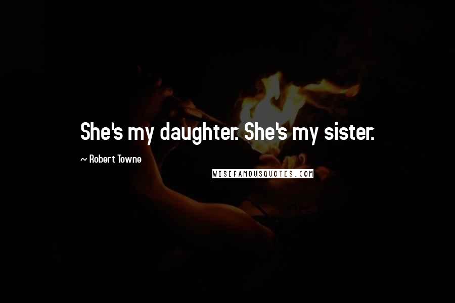 Robert Towne Quotes: She's my daughter. She's my sister.