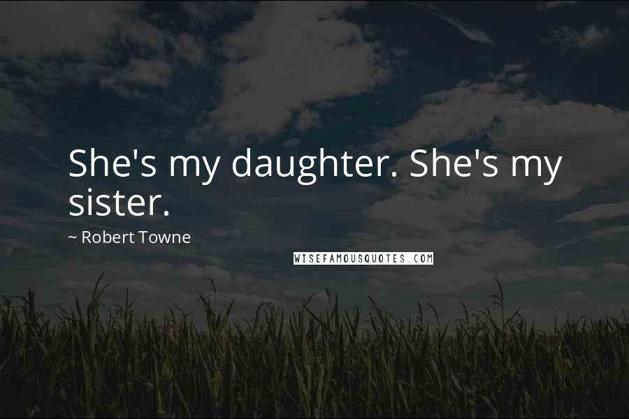 Robert Towne Quotes: She's my daughter. She's my sister.