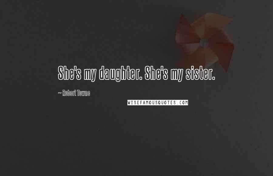 Robert Towne Quotes: She's my daughter. She's my sister.