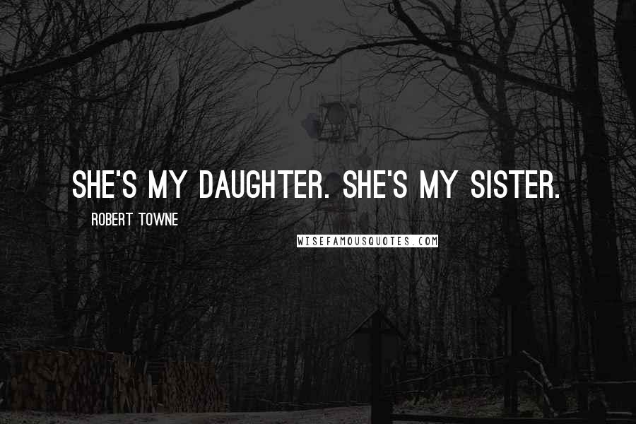 Robert Towne Quotes: She's my daughter. She's my sister.