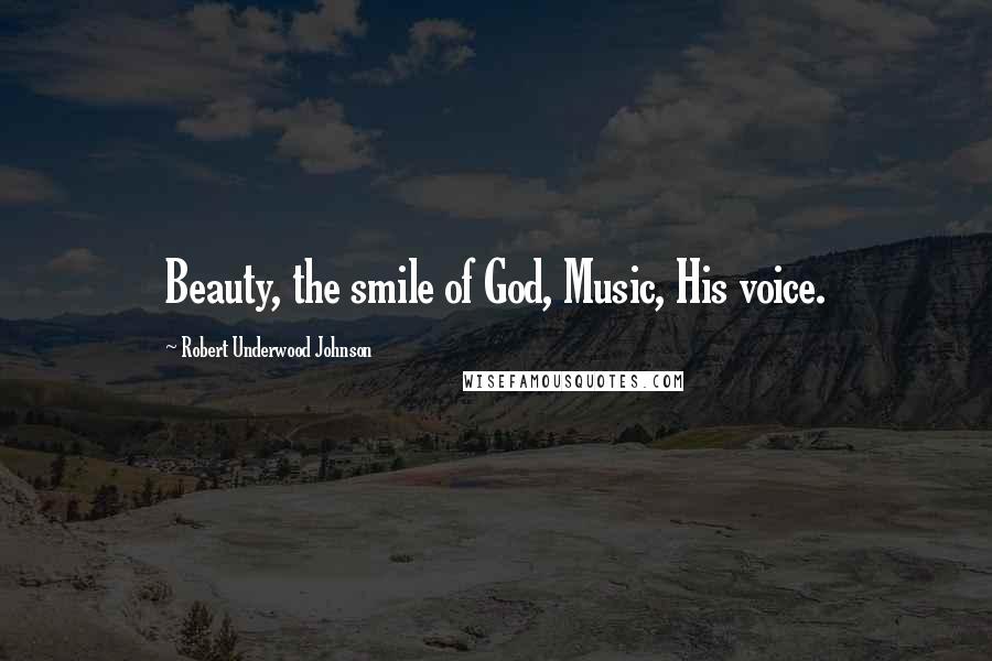 Robert Underwood Johnson Quotes: Beauty, the smile of God, Music, His voice.