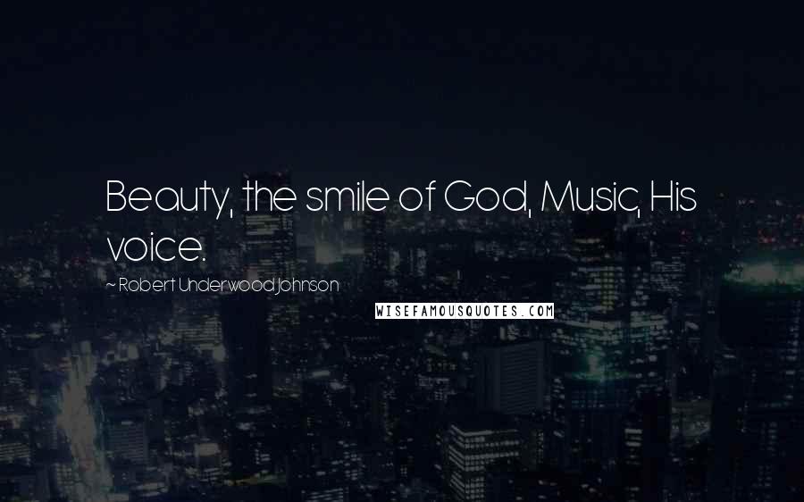 Robert Underwood Johnson Quotes: Beauty, the smile of God, Music, His voice.