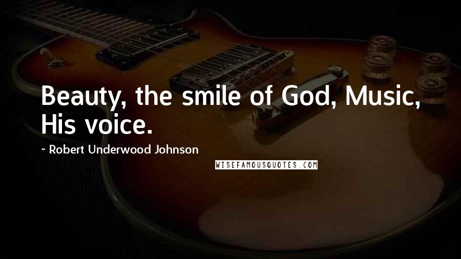 Robert Underwood Johnson Quotes: Beauty, the smile of God, Music, His voice.