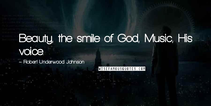 Robert Underwood Johnson Quotes: Beauty, the smile of God, Music, His voice.