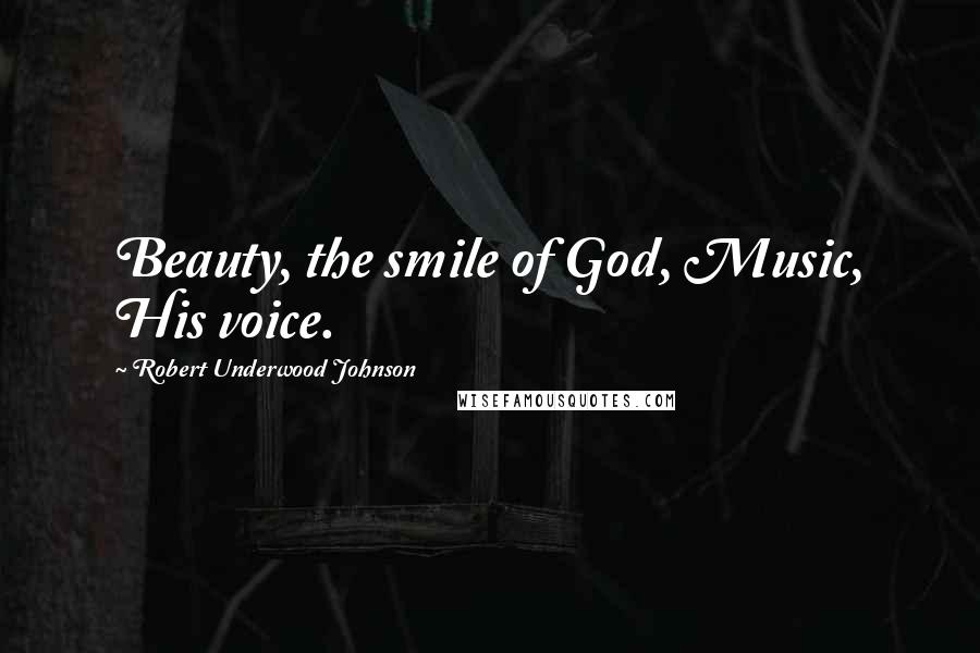 Robert Underwood Johnson Quotes: Beauty, the smile of God, Music, His voice.