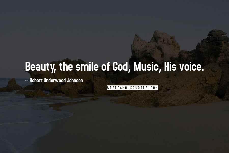 Robert Underwood Johnson Quotes: Beauty, the smile of God, Music, His voice.