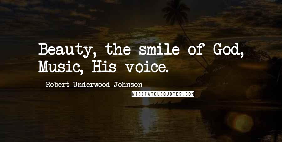 Robert Underwood Johnson Quotes: Beauty, the smile of God, Music, His voice.