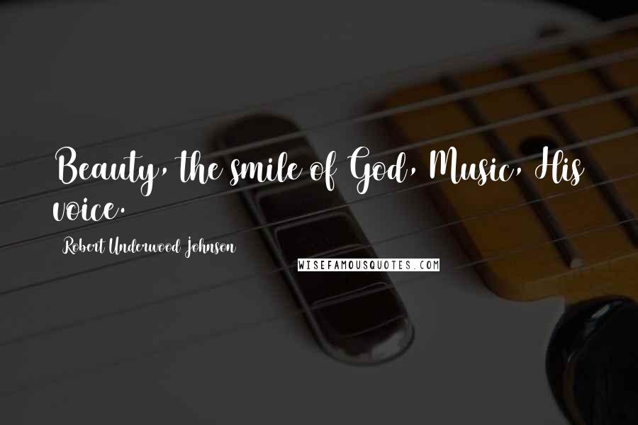 Robert Underwood Johnson Quotes: Beauty, the smile of God, Music, His voice.