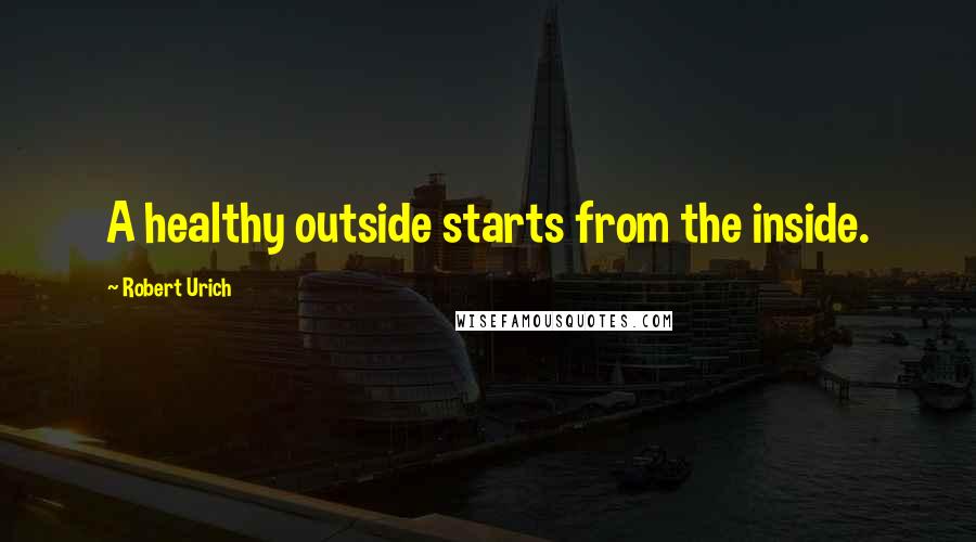 Robert Urich Quotes: A healthy outside starts from the inside.