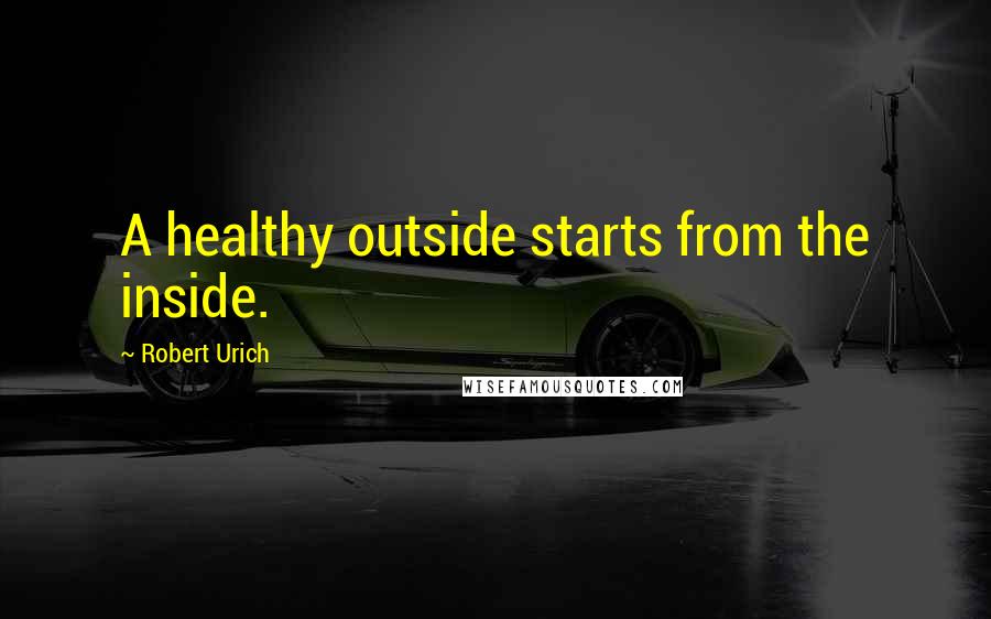 Robert Urich Quotes: A healthy outside starts from the inside.