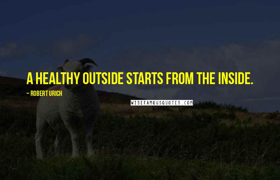 Robert Urich Quotes: A healthy outside starts from the inside.