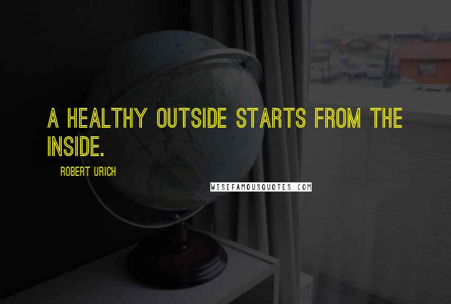 Robert Urich Quotes: A healthy outside starts from the inside.