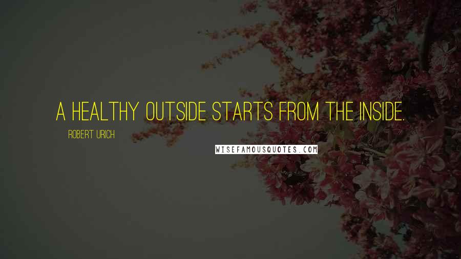 Robert Urich Quotes: A healthy outside starts from the inside.