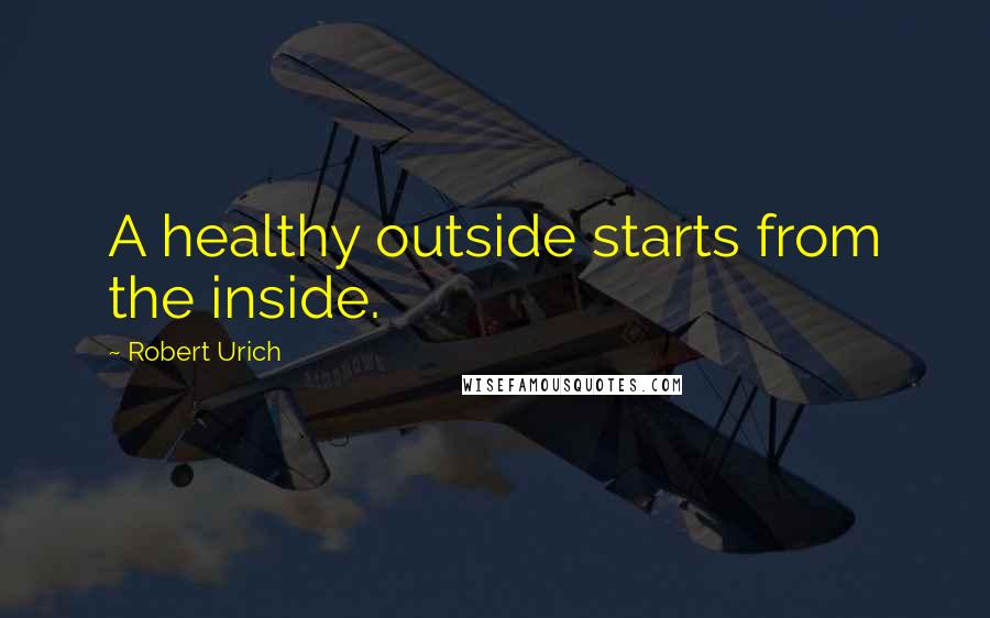 Robert Urich Quotes: A healthy outside starts from the inside.