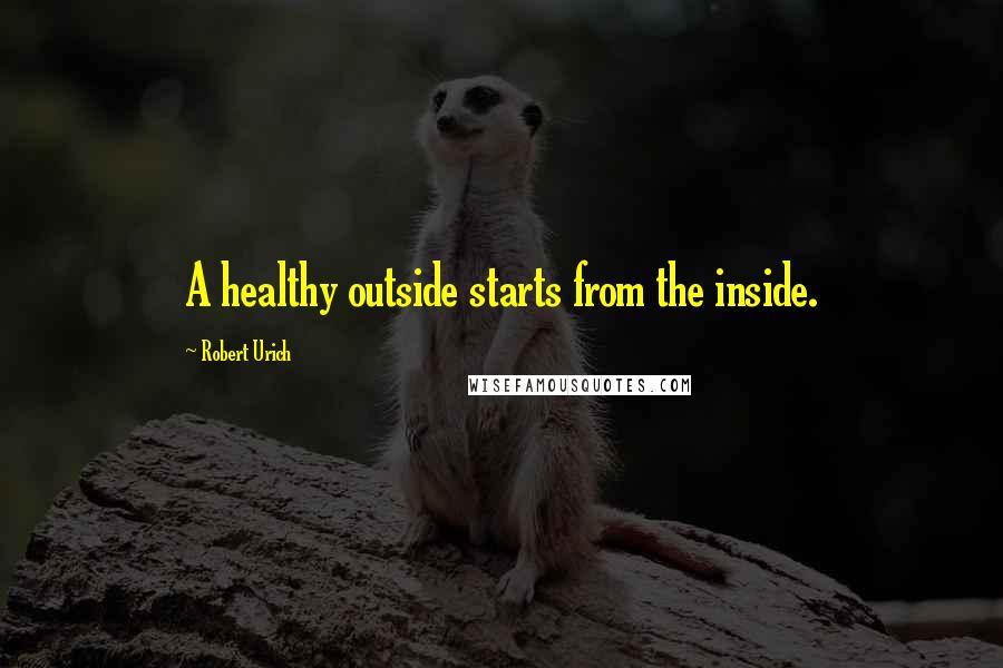 Robert Urich Quotes: A healthy outside starts from the inside.