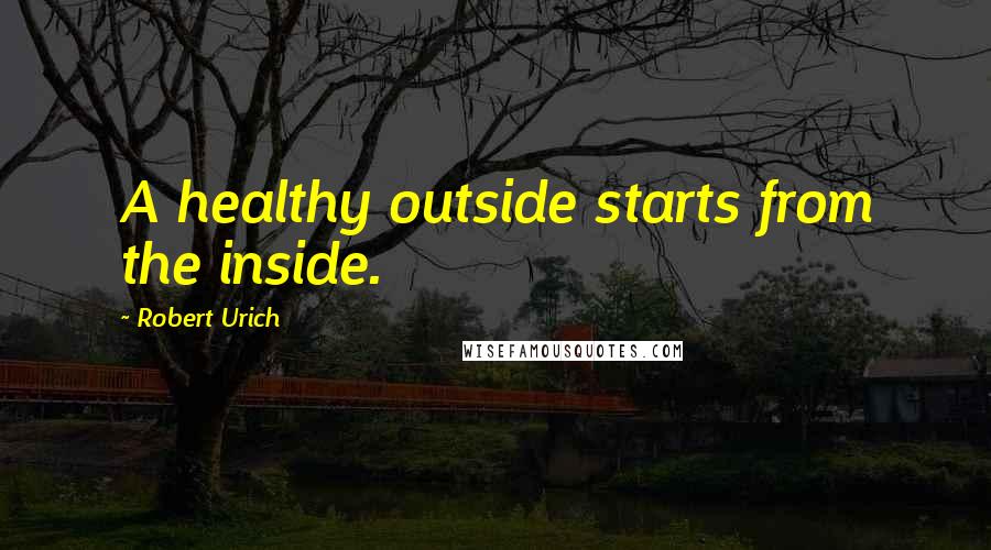 Robert Urich Quotes: A healthy outside starts from the inside.