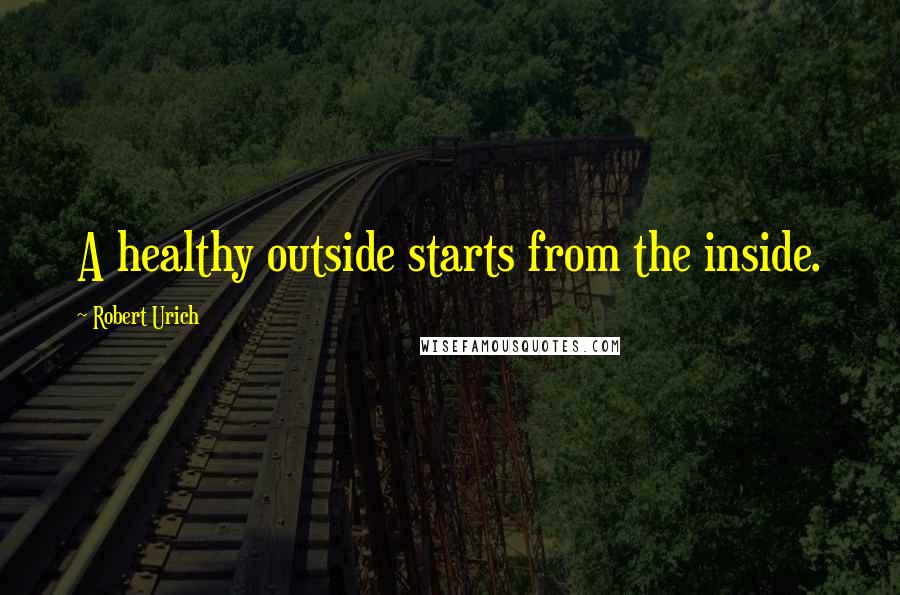 Robert Urich Quotes: A healthy outside starts from the inside.