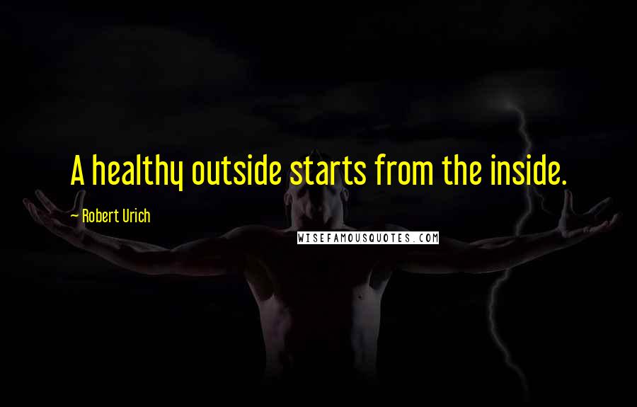 Robert Urich Quotes: A healthy outside starts from the inside.