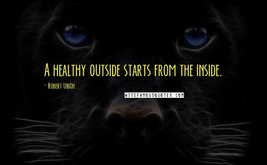 Robert Urich Quotes: A healthy outside starts from the inside.