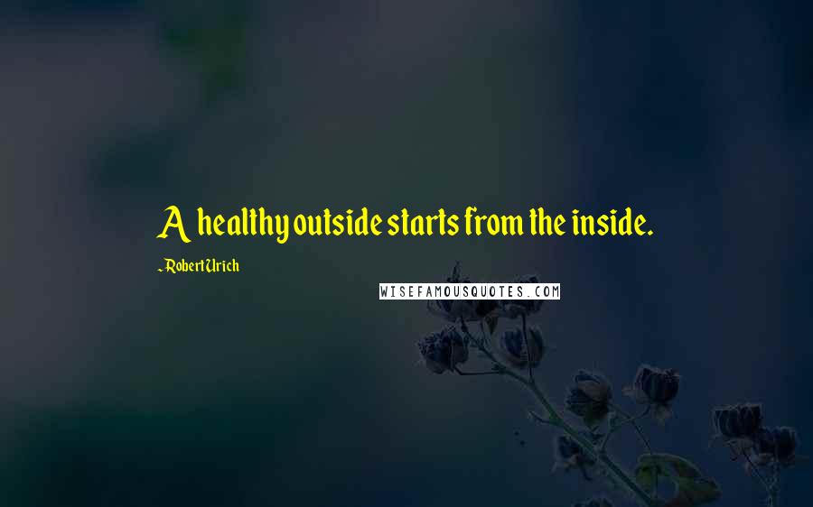 Robert Urich Quotes: A healthy outside starts from the inside.