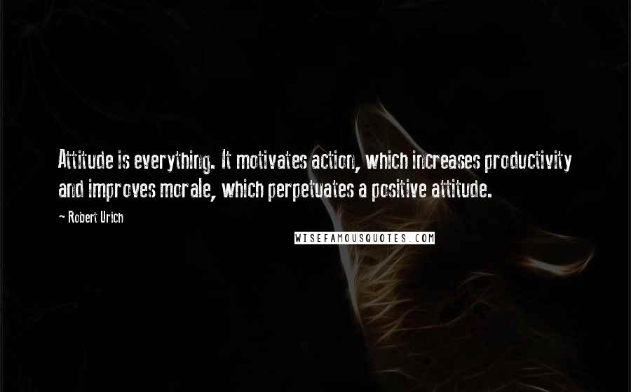 Robert Urich Quotes: Attitude is everything. It motivates action, which increases productivity and improves morale, which perpetuates a positive attitude.