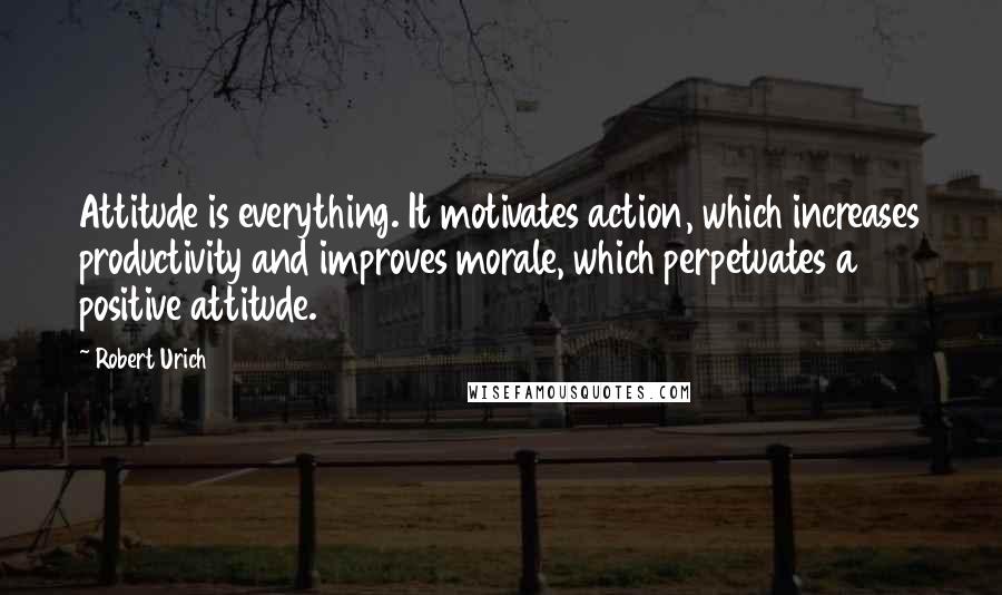 Robert Urich Quotes: Attitude is everything. It motivates action, which increases productivity and improves morale, which perpetuates a positive attitude.