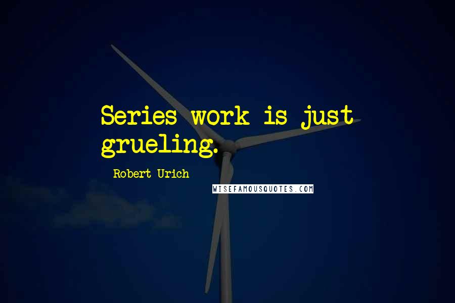 Robert Urich Quotes: Series work is just grueling.