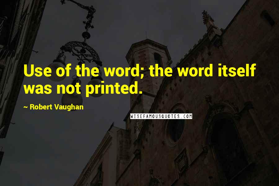 Robert Vaughan Quotes: Use of the word; the word itself was not printed.
