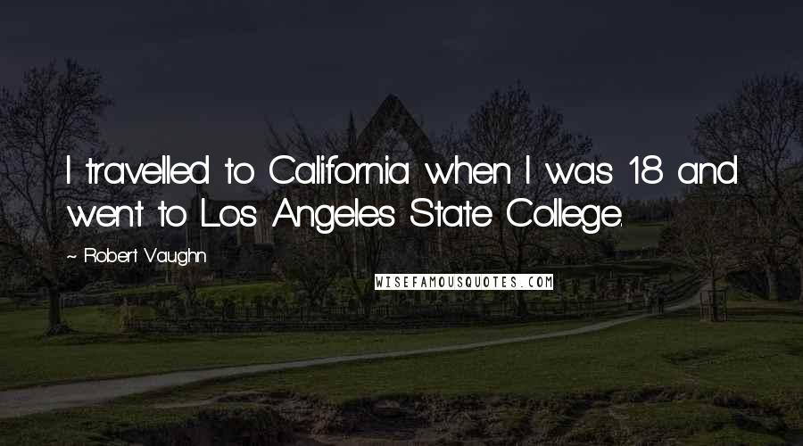 Robert Vaughn Quotes: I travelled to California when I was 18 and went to Los Angeles State College.