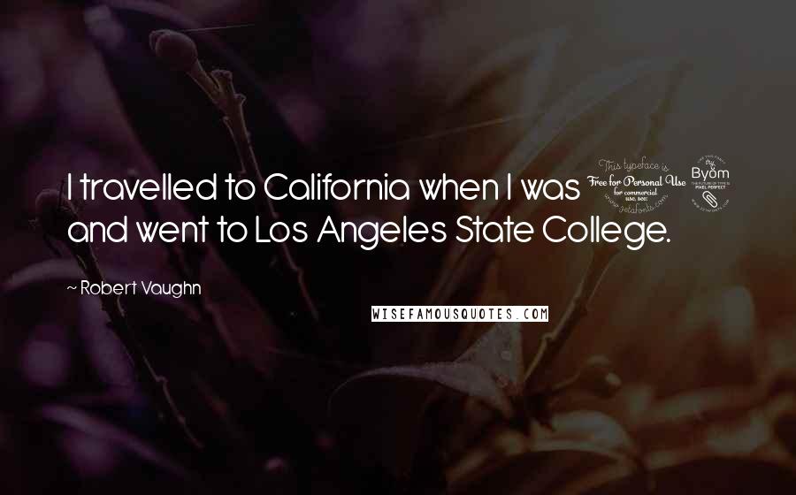 Robert Vaughn Quotes: I travelled to California when I was 18 and went to Los Angeles State College.