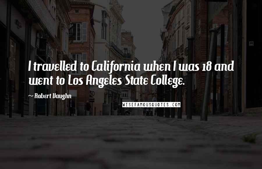 Robert Vaughn Quotes: I travelled to California when I was 18 and went to Los Angeles State College.