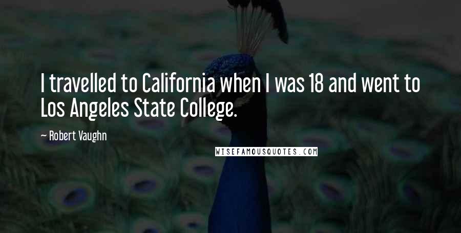 Robert Vaughn Quotes: I travelled to California when I was 18 and went to Los Angeles State College.