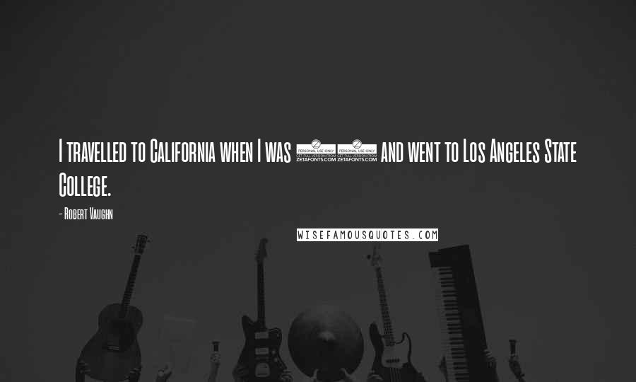 Robert Vaughn Quotes: I travelled to California when I was 18 and went to Los Angeles State College.